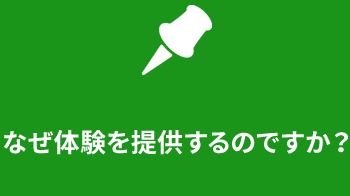 なぜ体験を提供するのですか？