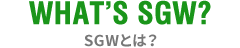 WHAT’S SGW? SGWとは？
